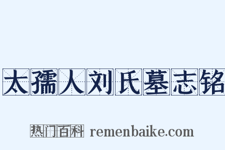 太孺人刘氏墓志铭是什么意思的图片